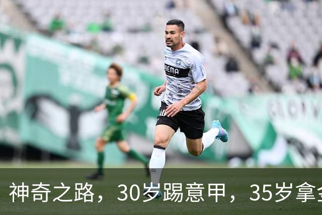 神奇之路，30岁踢意甲，35岁拿金靴，43岁退役